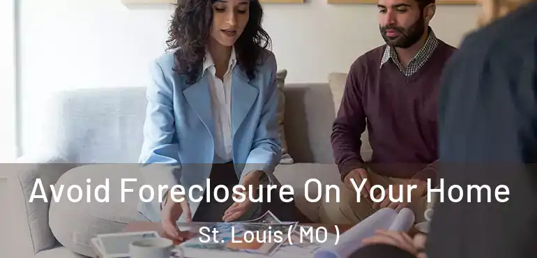  Avoid Foreclosure On Your Home St. Louis ( MO )