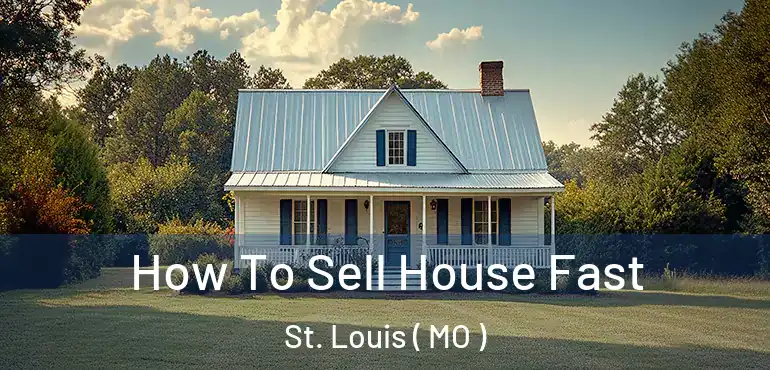 How To Sell House Fast St. Louis ( MO )