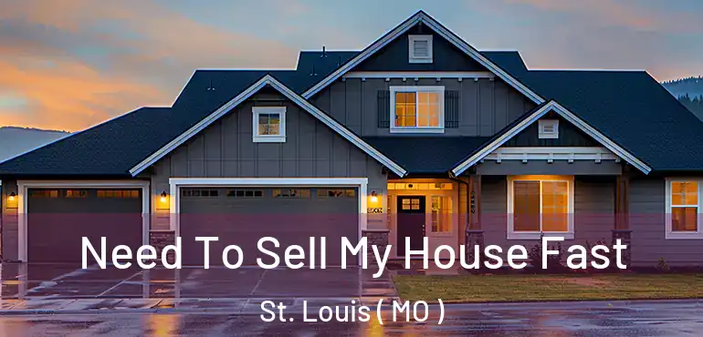  Need To Sell My House Fast St. Louis ( MO )