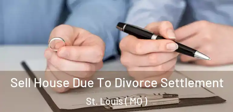  Sell House Due To Divorce Settlement St. Louis ( MO )