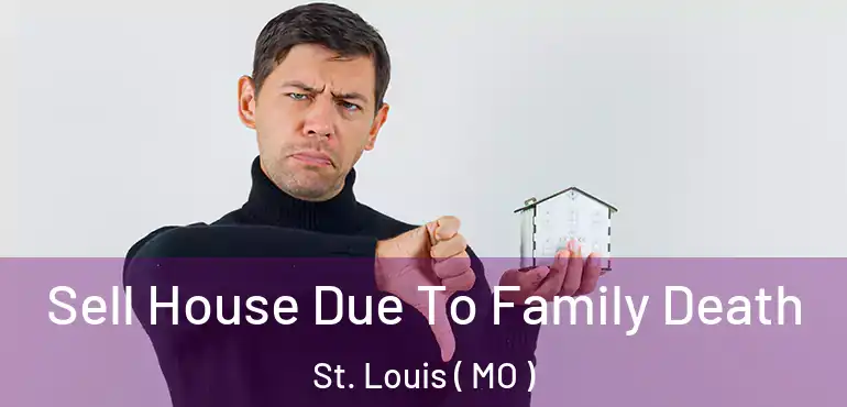  Sell House Due To Family Death St. Louis ( MO )