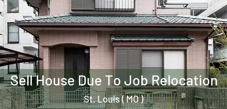  Sell House Due To Job Relocation St. Louis ( MO )