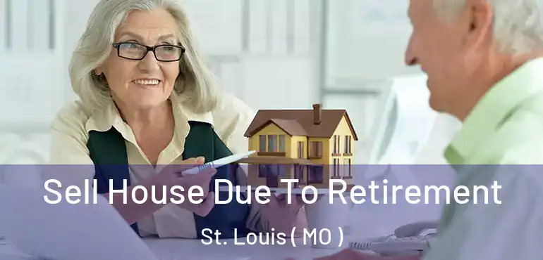  Sell House Due To Retirement St. Louis ( MO )