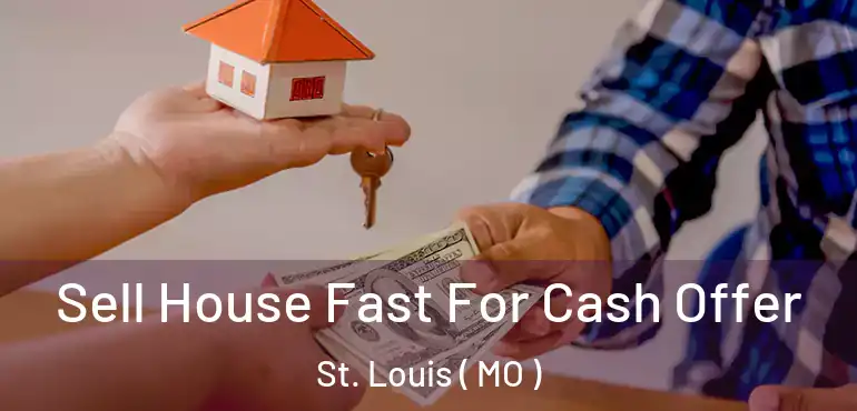  Sell House Fast For Cash Offer St. Louis ( MO )