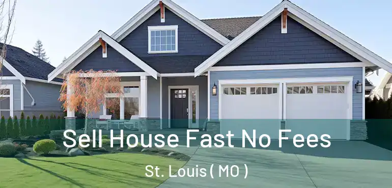  Sell House Fast No Fees St. Louis ( MO )