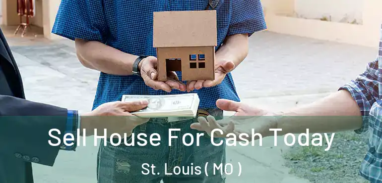  Sell House For Cash Today St. Louis ( MO )