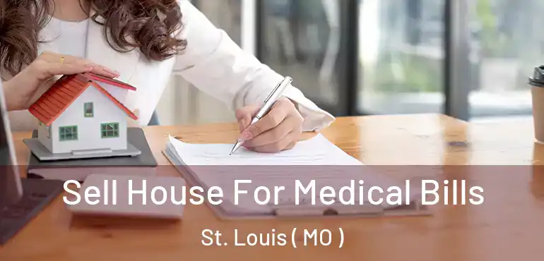  Sell House For Medical Bills St. Louis ( MO )