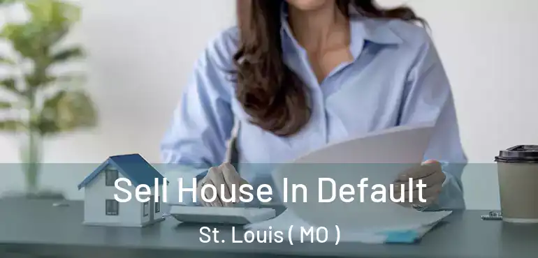  Sell House In Default St. Louis ( MO )