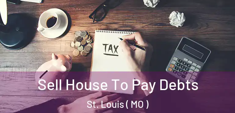  Sell House To Pay Debts St. Louis ( MO )