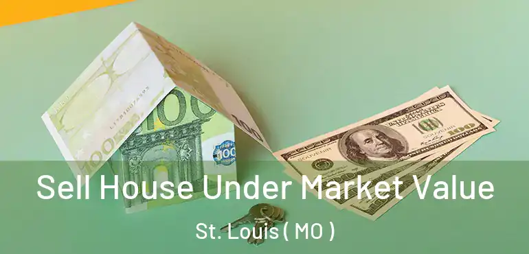  Sell House Under Market Value St. Louis ( MO )