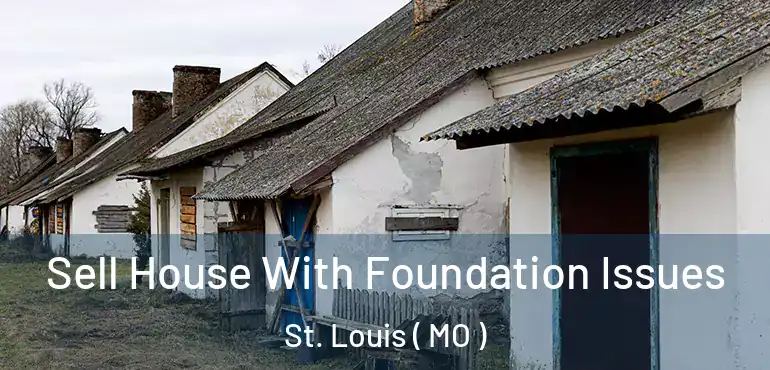  Sell House With Foundation Issues St. Louis ( MO )