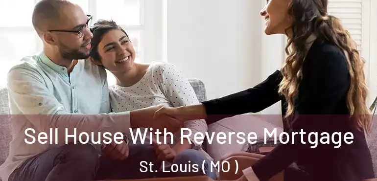 Sell House With Reverse Mortgage St. Louis ( MO )